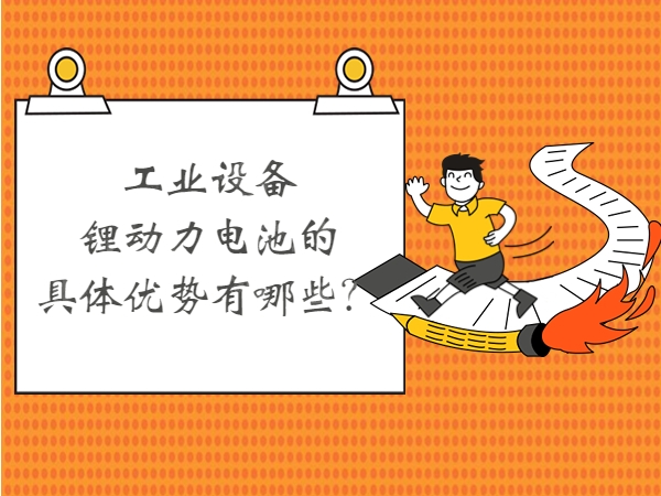 产业装备锂能源电池的具体上风有哪些？